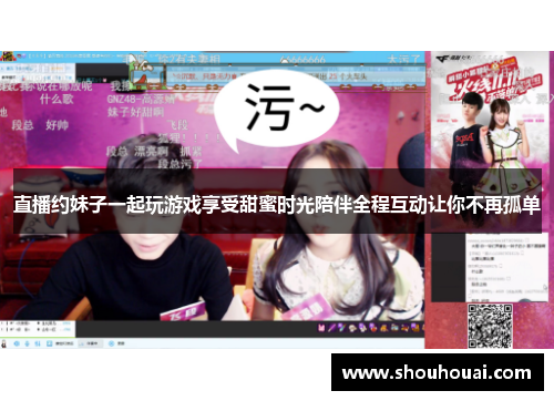 直播约妹子一起玩游戏享受甜蜜时光陪伴全程互动让你不再孤单