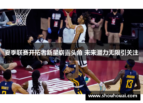 夏季联赛开拓者新星崭露头角 未来潜力无限引关注
