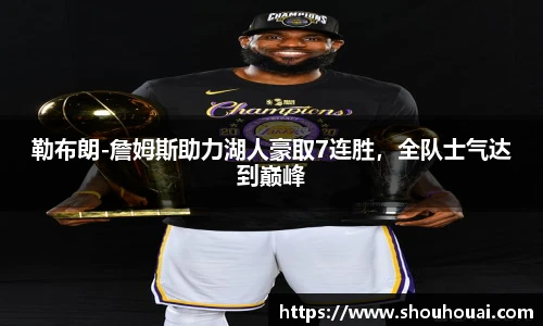 勒布朗-詹姆斯助力湖人豪取7连胜，全队士气达到巅峰