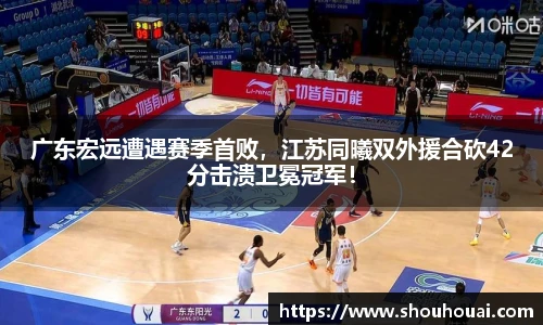广东宏远遭遇赛季首败，江苏同曦双外援合砍42分击溃卫冕冠军！