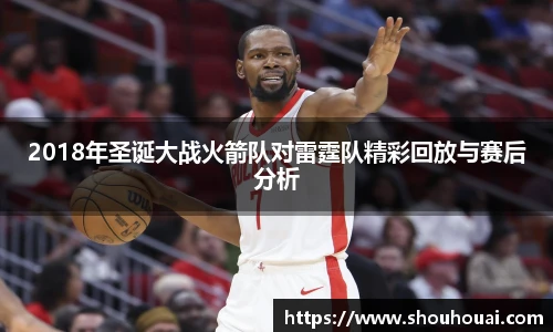 2018年圣诞大战火箭队对雷霆队精彩回放与赛后分析