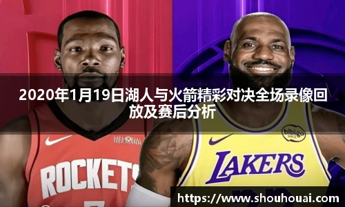 2020年1月19日湖人与火箭精彩对决全场录像回放及赛后分析