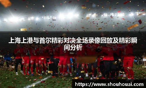上海上港与首尔精彩对决全场录像回放及精彩瞬间分析
