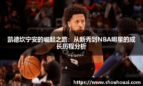 凯德坎宁安的崛起之路：从新秀到NBA明星的成长历程分析