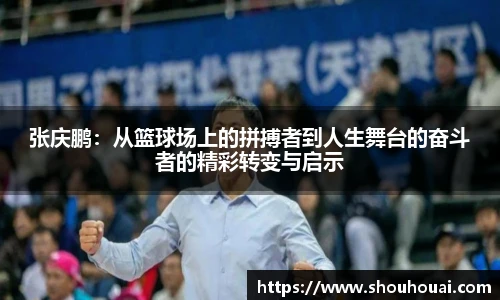 张庆鹏：从篮球场上的拼搏者到人生舞台的奋斗者的精彩转变与启示